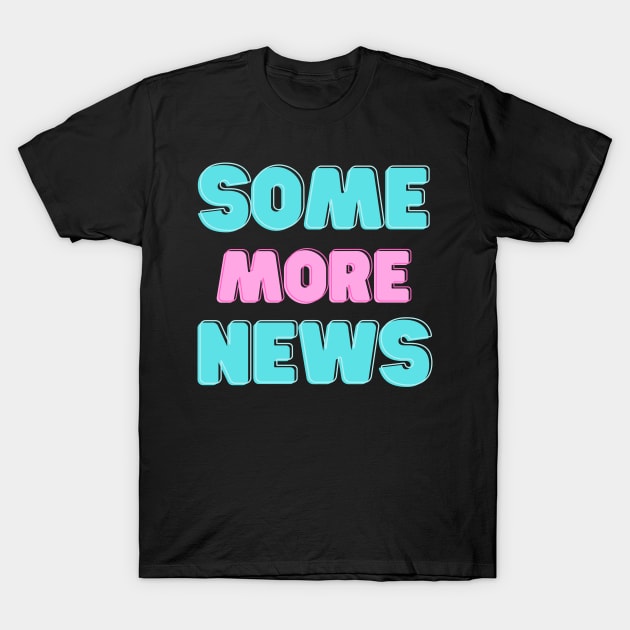 Some More News T-Shirt T-Shirt by Young Me